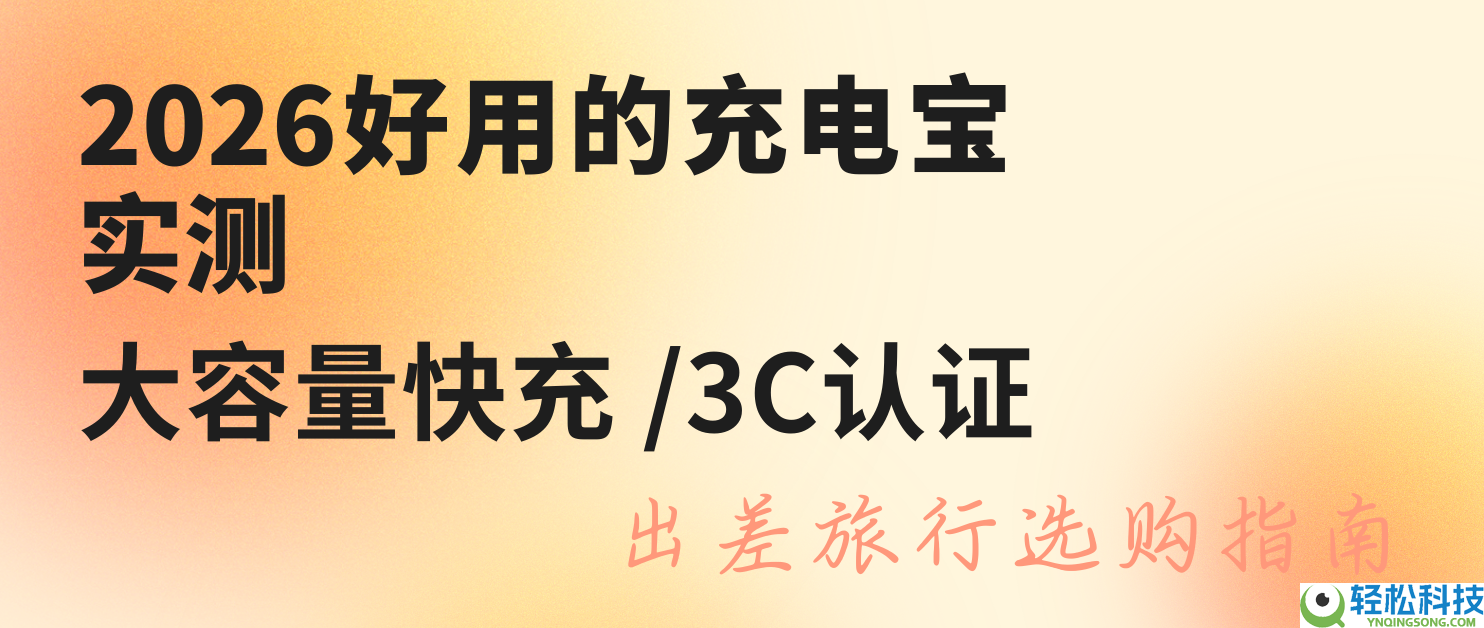 2026好用的充电宝全维度实测,大容量快充,3C认证,出差观光选购指南