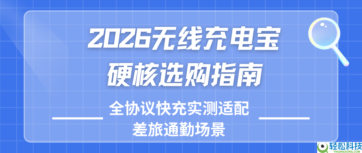 2026无线充电宝硬核选购指南,全协定快空虚测适配差旅通勤场景