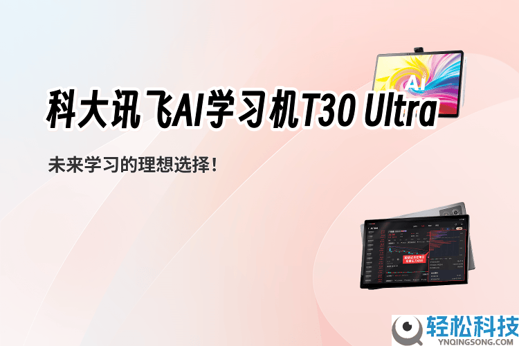 科大讯飞AI进修机T30 Ultra：个性化进修+护眼设计,开启高效进修新体验