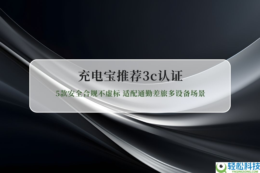 2026新国标3C认证充电宝实测推荐：5款保险合规不虚标 适配通勤差旅多装备场景